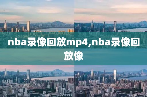 nba录像回放mp4,nba录像回放像