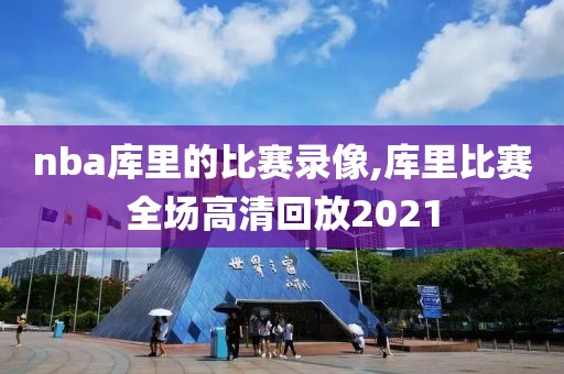 nba库里的比赛录像,库里比赛全场高清回放2021