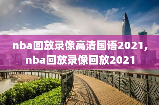 nba回放录像高清国语2021,nba回放录像回放2021