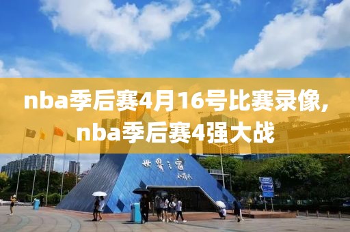 nba季后赛4月16号比赛录像,nba季后赛4强大战