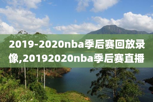 2019-2020nba季后赛回放录像,20192020nba季后赛直播