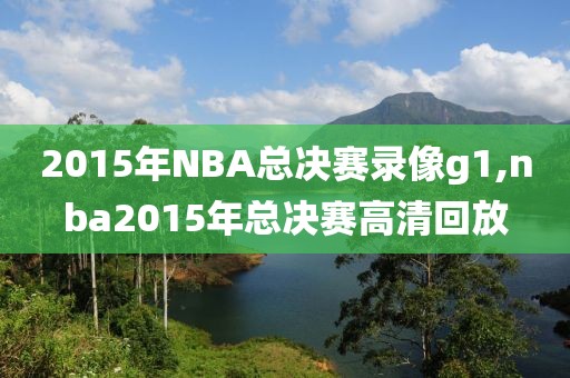 2015年NBA总决赛录像g1,nba2015年总决赛高清回放