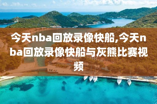 今天nba回放录像快船,今天nba回放录像快船与灰熊比赛视频
