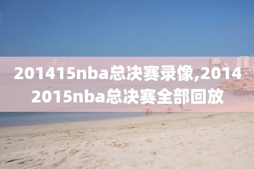 201415nba总决赛录像,20142015nba总决赛全部回放