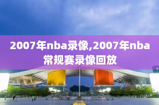 2007年nba录像,2007年nba常规赛录像回放