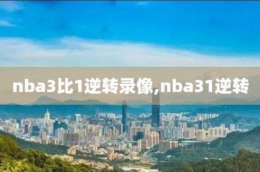 nba3比1逆转录像,nba31逆转