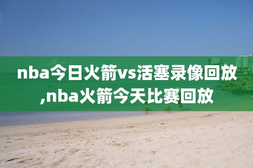 nba今日火箭vs活塞录像回放,nba火箭今天比赛回放