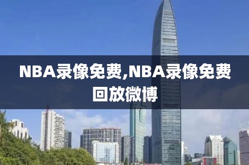 NBA录像免费,NBA录像免费回放微博
