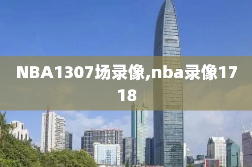 NBA1307场录像,nba录像1718