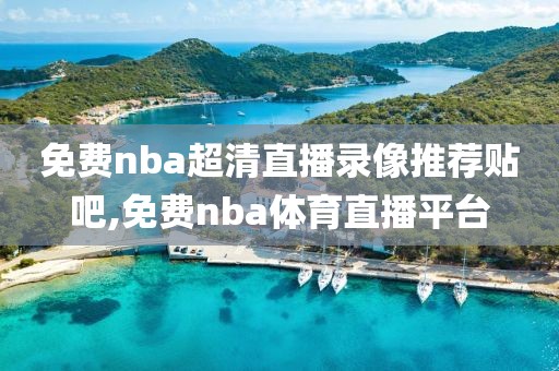 免费nba超清直播录像推荐贴吧,免费nba体育直播平台