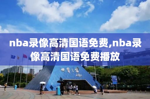 nba录像高清国语免费,nba录像高清国语免费播放