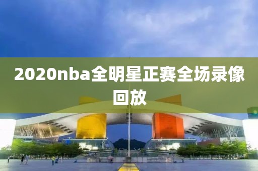2020nba全明星正赛全场录像回放