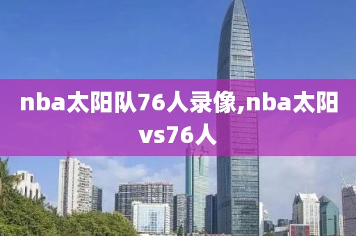 nba太阳队76人录像,nba太阳vs76人