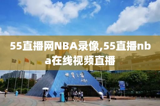 55直播网NBA录像,55直播nba在线视频直播