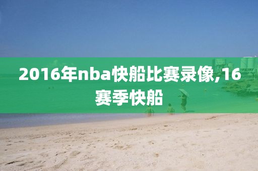 2016年nba快船比赛录像,16赛季快船
