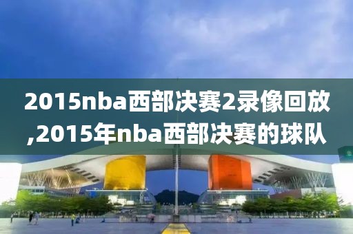 2015nba西部决赛2录像回放,2015年nba西部决赛的球队