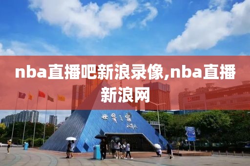 nba直播吧新浪录像,nba直播新浪网