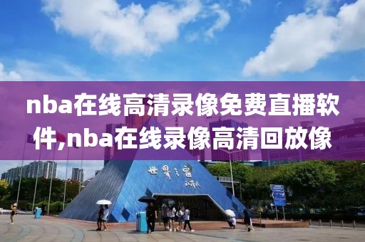 nba在线高清录像免费直播软件,nba在线录像高清回放像