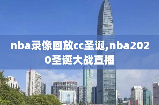 nba录像回放cc圣诞,nba2020圣诞大战直播