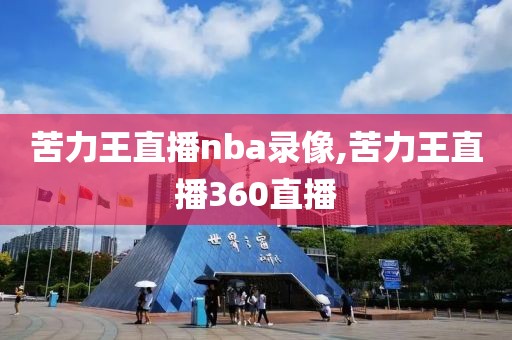 苦力王直播nba录像,苦力王直播360直播