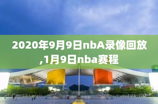 2020年9月9日nbA录像回放,1月9日nba赛程