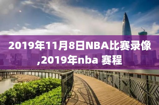 2019年11月8日NBA比赛录像,2019年nba 赛程