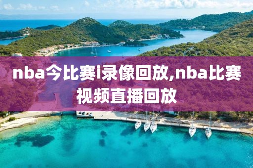 nba今比赛i录像回放,nba比赛视频直播回放
