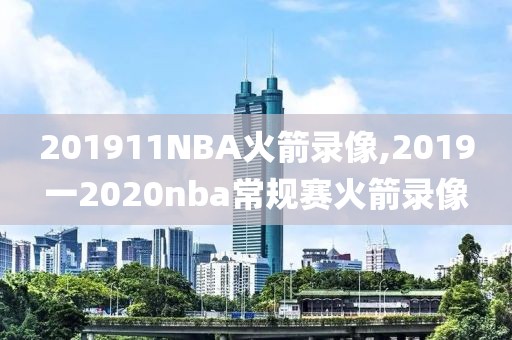 201911NBA火箭录像,2019一2020nba常规赛火箭录像
