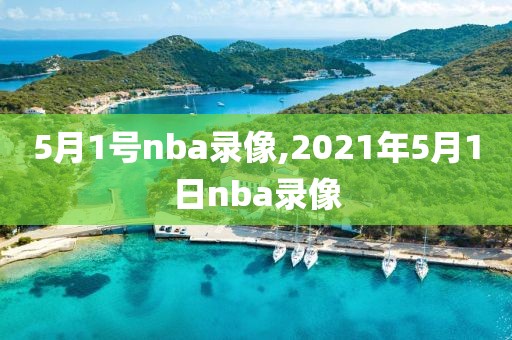 5月1号nba录像,2021年5月1日nba录像
