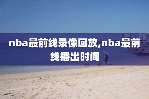 nba最前线录像回放,nba最前线播出时间