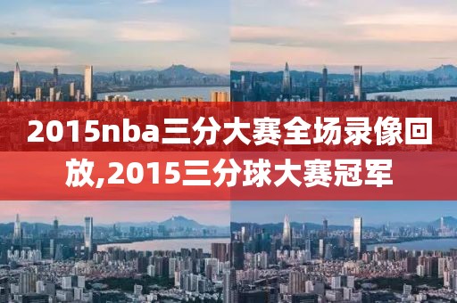 2015nba三分大赛全场录像回放,2015三分球大赛冠军