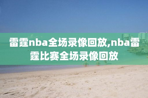 雷霆nba全场录像回放,nba雷霆比赛全场录像回放