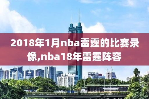 2018年1月nba雷霆的比赛录像,nba18年雷霆阵容