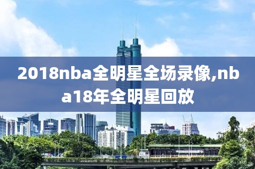 2018nba全明星全场录像,nba18年全明星回放