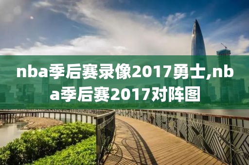 nba季后赛录像2017勇士,nba季后赛2017对阵图