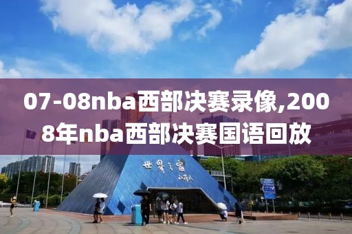 07-08nba西部决赛录像,2008年nba西部决赛国语回放