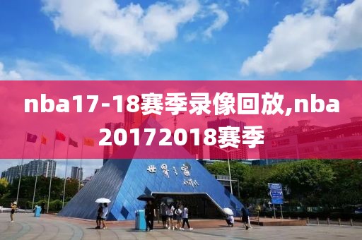 nba17-18赛季录像回放,nba20172018赛季