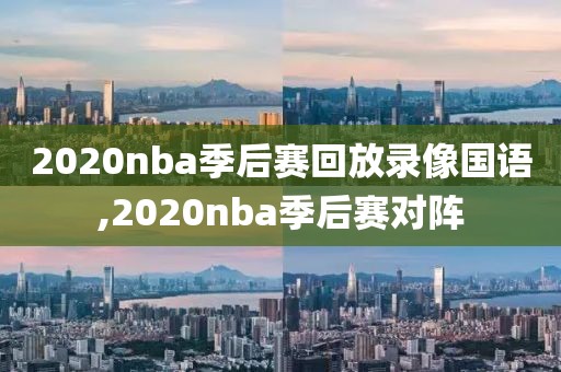 2020nba季后赛回放录像国语,2020nba季后赛对阵