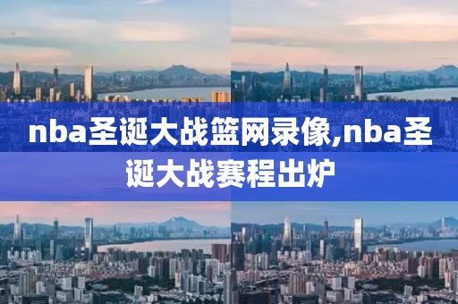 nba圣诞大战篮网录像,nba圣诞大战赛程出炉