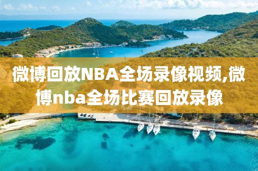 微博回放NBA全场录像视频,微博nba全场比赛回放录像