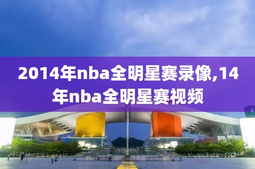2014年nba全明星赛录像,14年nba全明星赛视频