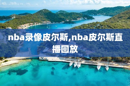 nba录像皮尔斯,nba皮尔斯直播回放