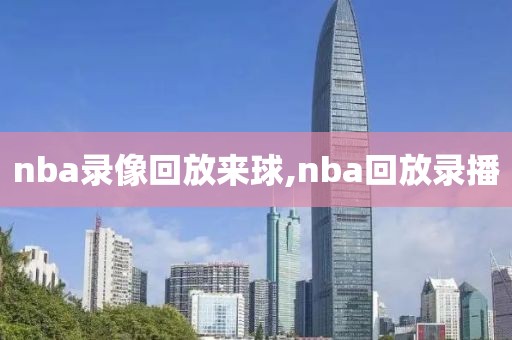 nba录像回放来球,nba回放录播