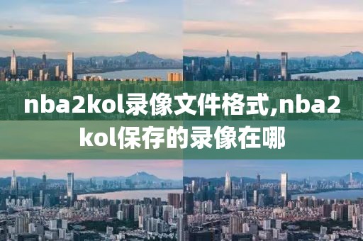 nba2kol录像文件格式,nba2kol保存的录像在哪