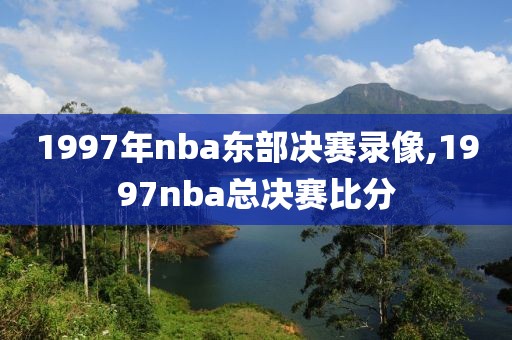 1997年nba东部决赛录像,1997nba总决赛比分