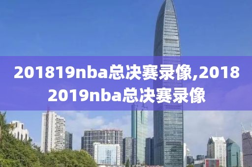 201819nba总决赛录像,20182019nba总决赛录像