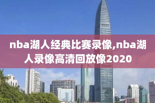 nba湖人经典比赛录像,nba湖人录像高清回放像2020
