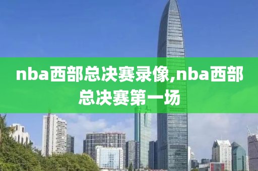 nba西部总决赛录像,nba西部总决赛第一场