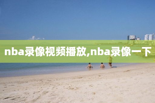 nba录像视频播放,nba录像一下