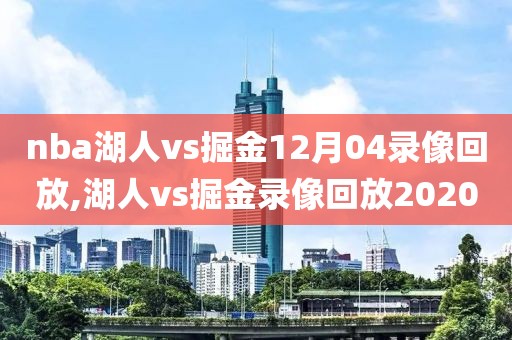 nba湖人vs掘金12月04录像回放,湖人vs掘金录像回放2020